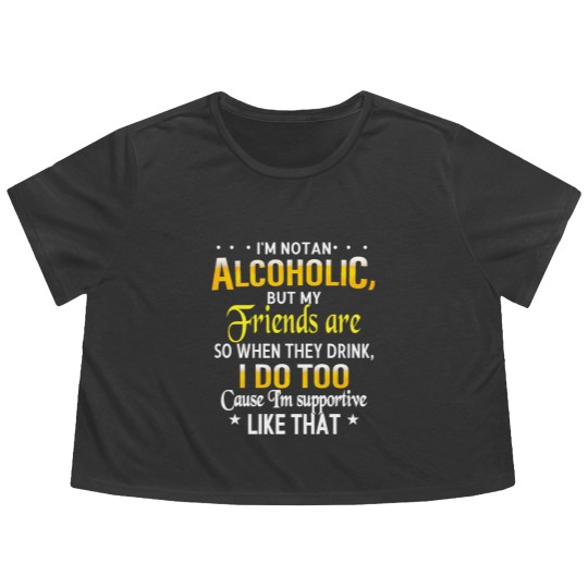 Discover I'm Not An Alcoholic But My Friends Are Flowy Cropped Tees