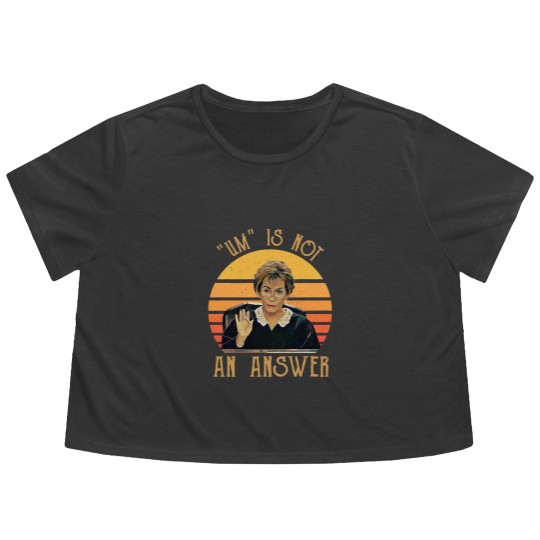 Discover Um Is Not An Answer Judge Judy Quote Funny Gift Flowy Cropped Tees