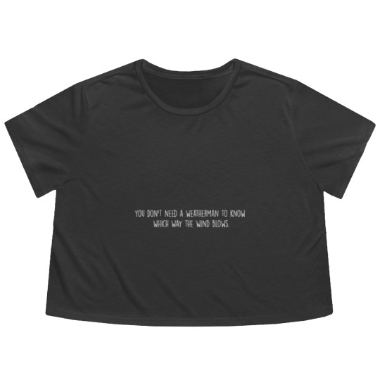 Discover You don't need a weatherman to know which way the wind blows Flowy Cropped Tees