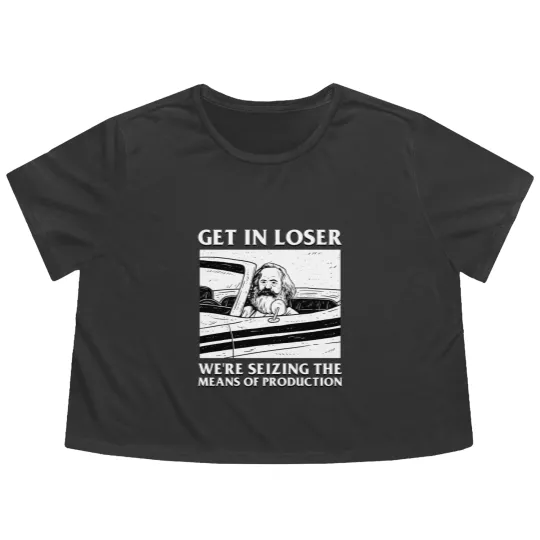 Discover Karl Marx Get In Loser - We're Seizing The Means Of Production - Get In Loser Karl Marx - Flowy Cropped Tees