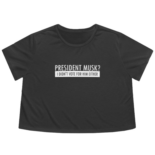 Discover President Musk? I Didn't Vote For Him Either Flowy Cropped Tees