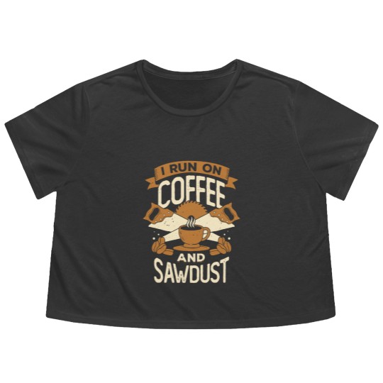 Discover I Run On Coffee And Sawdust - I Run On Coffee And Sawdust - Flowy Cropped Tees