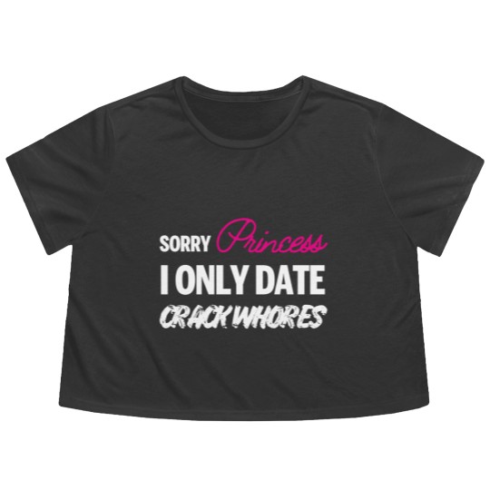 Discover Sorry Princess i only date Crack Whores Flowy Cropped Tees