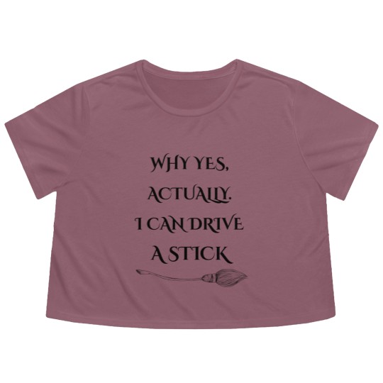 Discover Why Yes, Actually I Can Drive A Stick - Drive A Stick - Flowy Cropped Tees