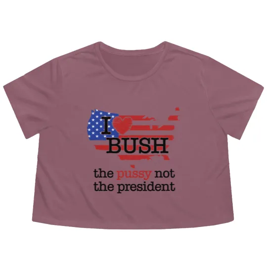 Discover I Love Bush The Pussy Not The President Flowy Cropped Tees