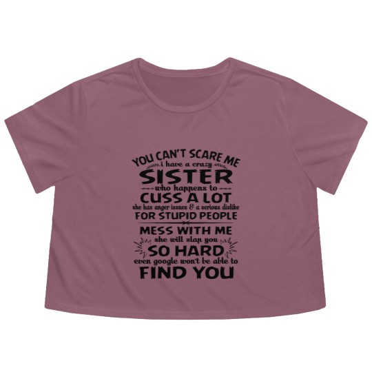 Discover You Can’t Scare Me I Have A Crazy Sister Who Happens To Cuss A Lot Mess With Me She Will Slap You So Hard - Gifts For Brothers From Sisters - Flowy Cropped Tees