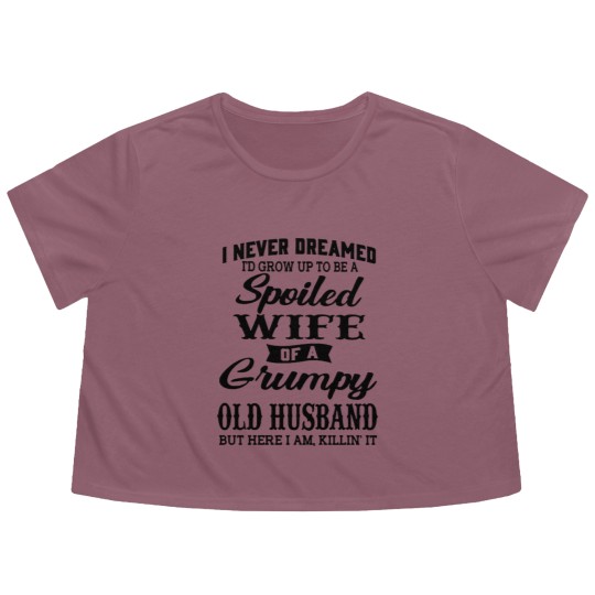 Discover Never Dreamed To Grow Up To Be A Spoiled Wife Of Grumpy Husband - Never Dreamed To Grow Up To Be A Spoile - Flowy Cropped Tees