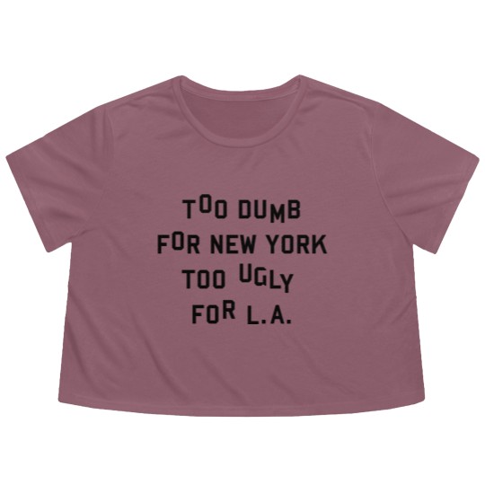 Discover Too dumb for New York too ugly for L.A. Flowy Cropped Tees