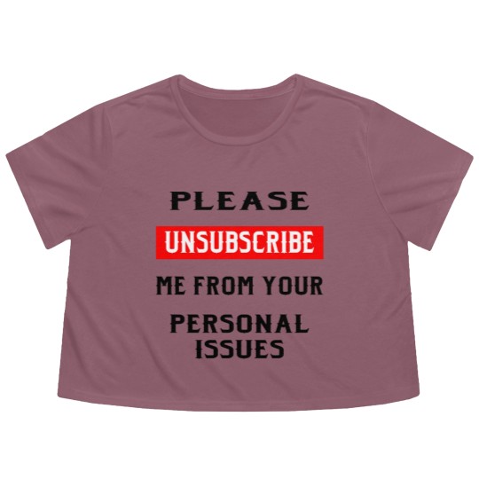 Discover Please Unsubscribe Me From Your Personal Issues © Flowy Cropped Tees