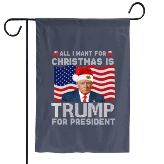 Discover All I Want For Christmas Is Trump For President Trump 2024 Garden Flags