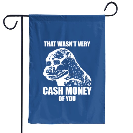 Discover That Wasn't Very Cash Money Of You Meme White Print - Cash Money - Garden Flags