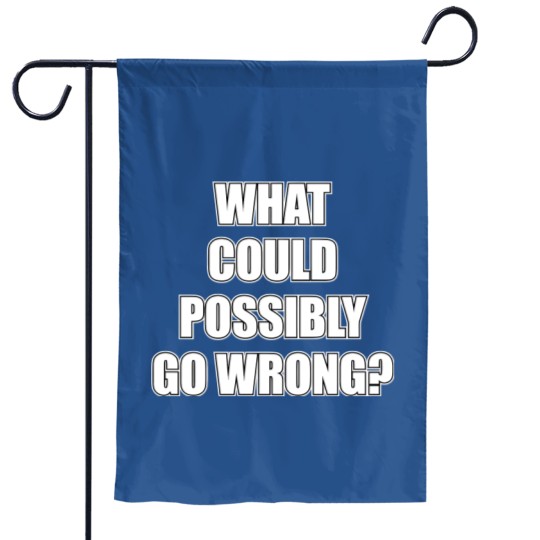 Discover What could possibly go wrong Garden Flags