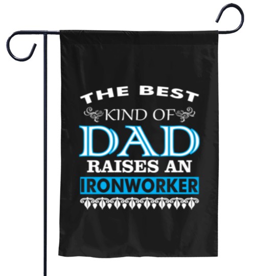 Discover The Best Kind Of Dad Raises An Ironworker Garden Flags