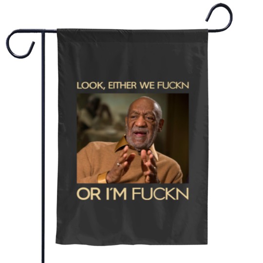 Discover Look, Either We Fuckn Or I'm Fuckn Vintage Garden Flags, Bill Cosby Garden Flags