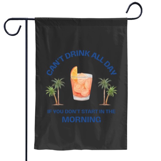 Discover Can't Drink All Day if You Don't Start in the Morning Garden Flags