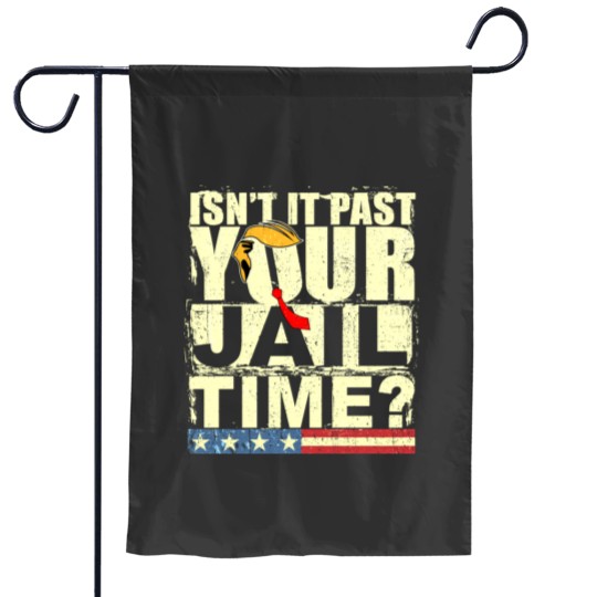 Discover Isn't It Past Your Jail Time Funny Trump Saying Garden Flags