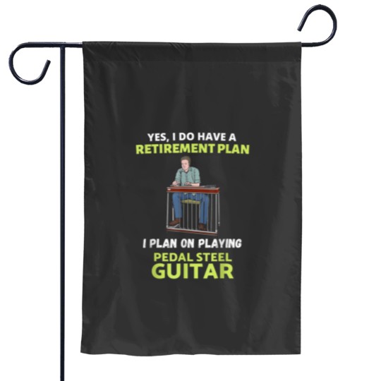 Discover HAVE A RETIREMENT PLAN I PLAN ON PLAYING PEDAL STEEL GUITAR Garden Flags