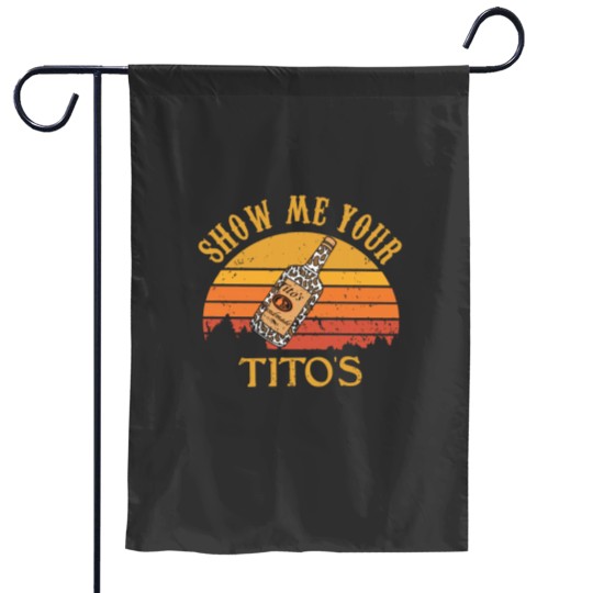 Discover Show Me Your Tito's Garden Flags, Vodka Lover, Tito's Fan