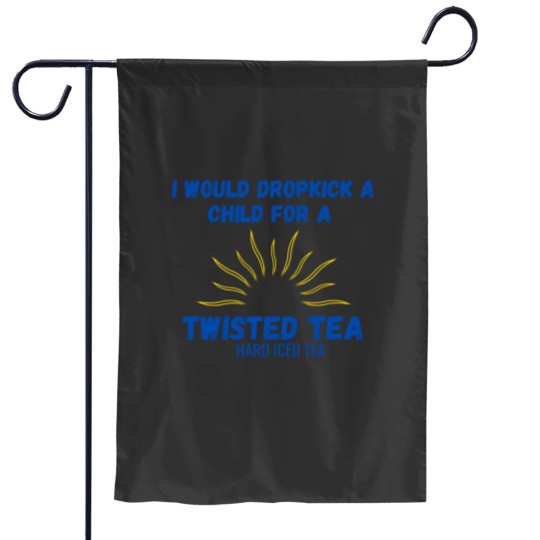 Discover I Would Dropkick A Child For A Twisted Tea Garden Flags Garden Flags