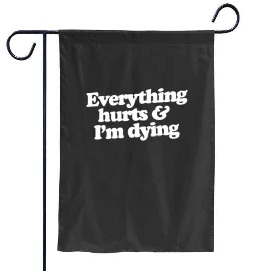 Discover Everything hurts and I'm dying Garden Flags