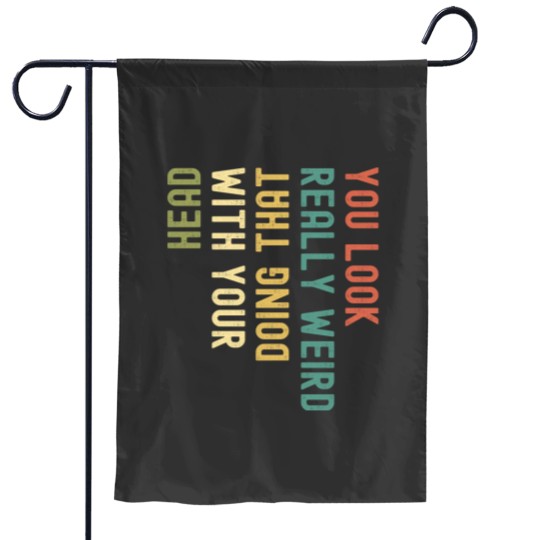 Discover Funny You Look Really weird Doing That With Your Head Pullover Hoodie Garden Flags