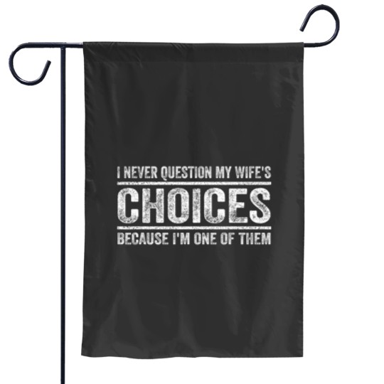 Discover I Never Question My Wifes Choices Because Im One Of Them Garden Flags