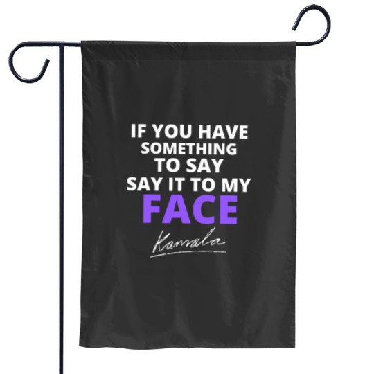Discover If You Have Something To Say Say It To My Face Garden Flags, Kamala Harris Garden Flags