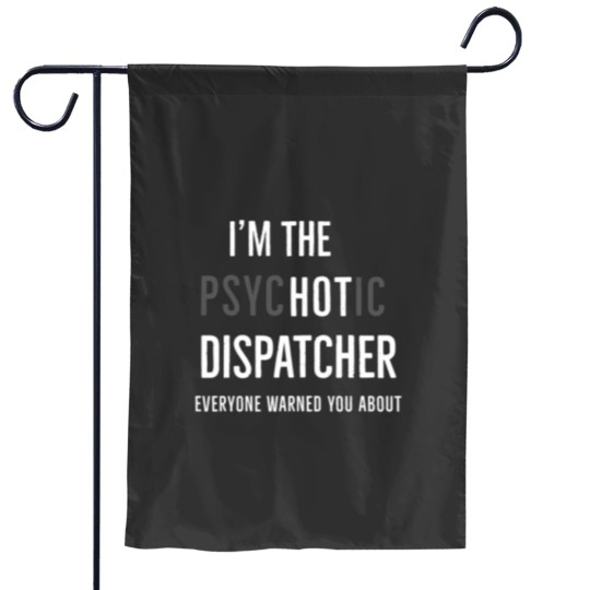 Discover Im The Psychotic Dispatcher Everyone Warned You About Garden Flags