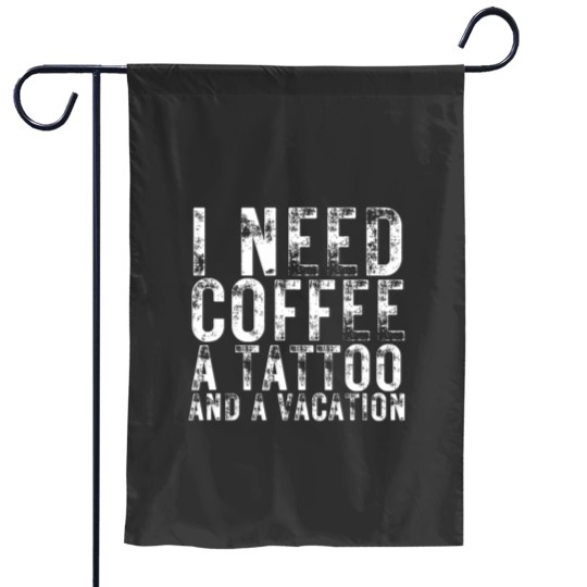 Discover I Need Coffee a Tattoo and a Vacation is Funny tattoo lover Garden Flags