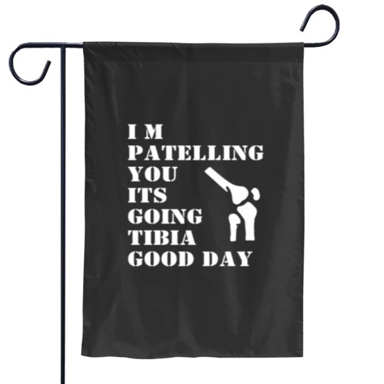 Discover Im Patelling You Its Going Tibia Good Day Essential Garden Flags