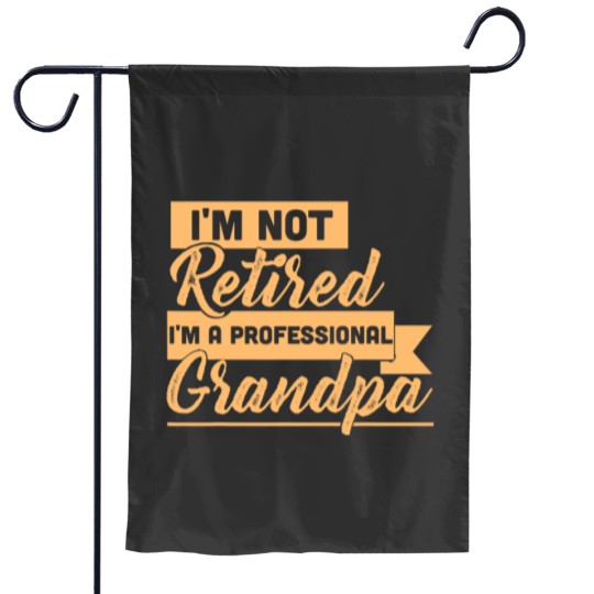 Discover Im Not Retired Im A Professional Grandpa Garden Flags