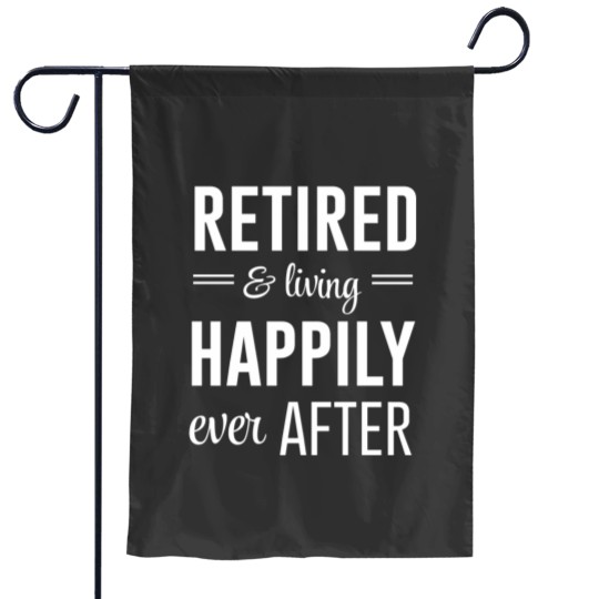 Discover Retired and living happily ever after Fitted Garden Flags