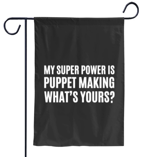 Discover my super power is puppet making whats yours puppet maker Essential Garden Flags