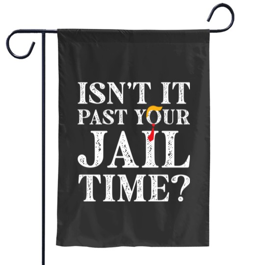 Discover Isn’t-It-Past-Your-Jail-Time - Isnt It Past Your Jail Time - Garden Flags