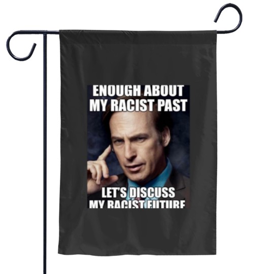 Discover ENOUGH ABOUT MY RACIST PAST LETS DISCUSS MY RACIST FUTURE SAUL GOODMAN Essential Garden Flags