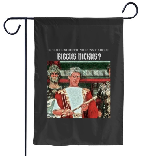Discover Is there funny about Biggus Dickus Garden Flags