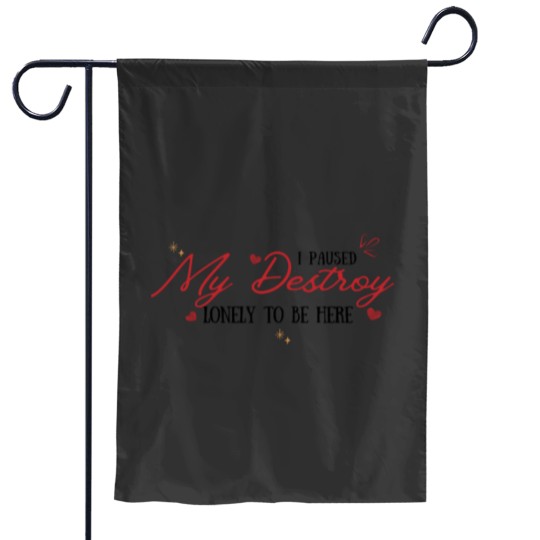 Discover I Paused My Destroy Lonely To Be Here Garden Flags
