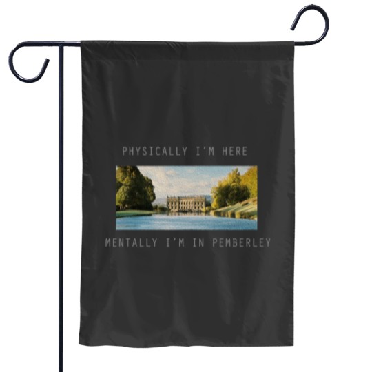 Discover Physically Im here mentally Im in Pemberley Garden Flags