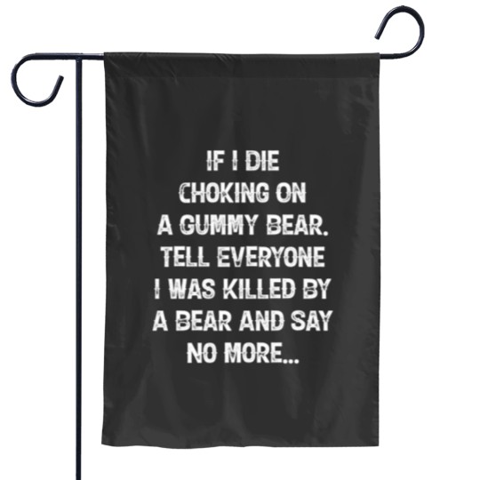 Discover If I Die Choking On A Gummy Bear Tell Everyone I Was Killed Long Sleeve Garden Flags