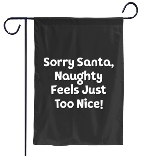 Discover Sorry Santa, Naughty Feels Just Too Nice! Garden Flags
