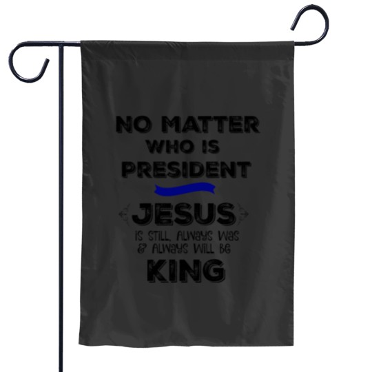 Discover No Matter who is President, Jesus is King Garden Flags