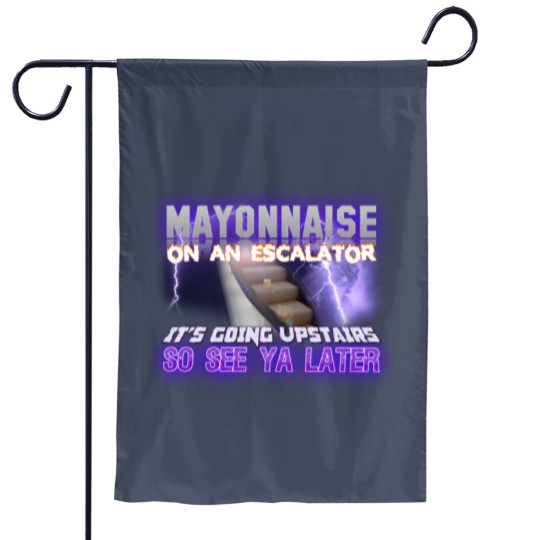 Discover Mayonnaise On An Escalator Its Going Upstairs So See Ya Later Meme - Meme - Garden Flags