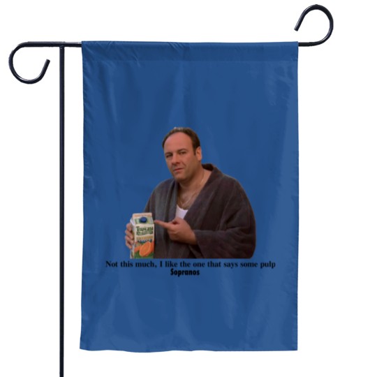 Discover Tony Soprano I like the one that says some pulp Garden Flags