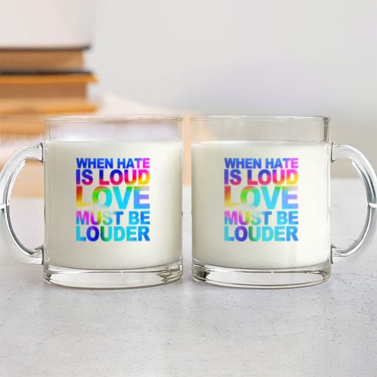 Discover When Hate Is Loud Love Must Be Louder Glass Mugs