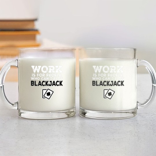 Discover Work Is For People Who Can't Play Blackjack Glass Mugs