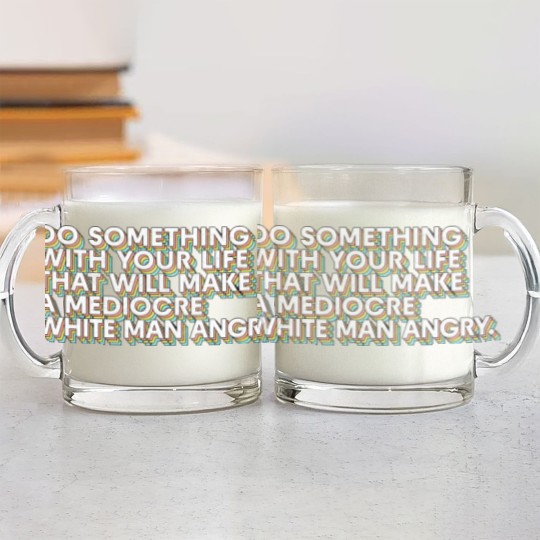 Discover Do Something With Your Life That Will Make A Mediocre White Man Angry - Big Uterus Energy - Glass Mugs
