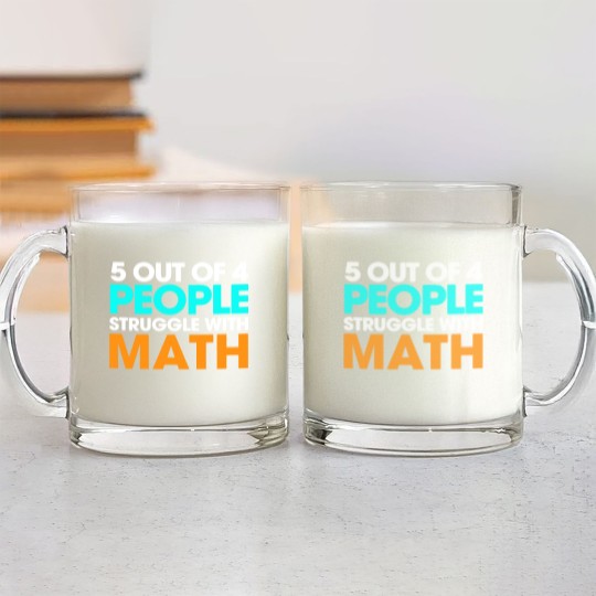 Discover 5 Out Of 4 People Struggle With Math Glass Mugs