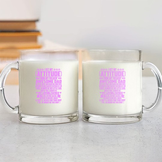 Discover I GET MY ATTITUDE FROM MY FREAKIN' AWESOME DAD - I Get My Attitude - Glass Mugs