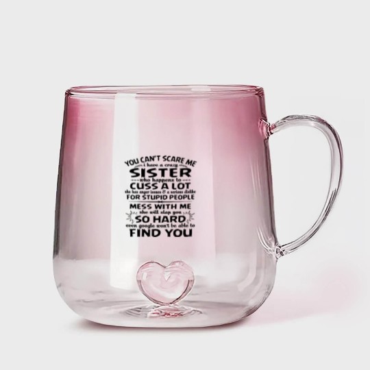 Discover You Can’t Scare Me I Have A Crazy Sister Who Happens To Cuss A Lot Mess With Me She Will Slap You So Hard - Gifts For Brothers From Sisters - Gradient Glass Mugs