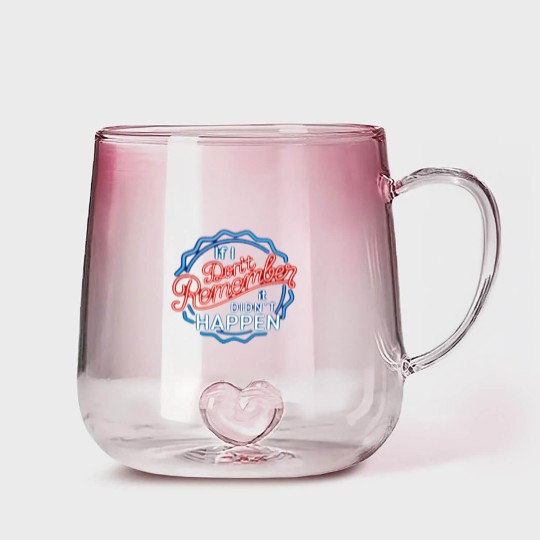 Discover If I Don't Remember, It Didn't Happen - Funny Saying - Gradient Glass Mugs